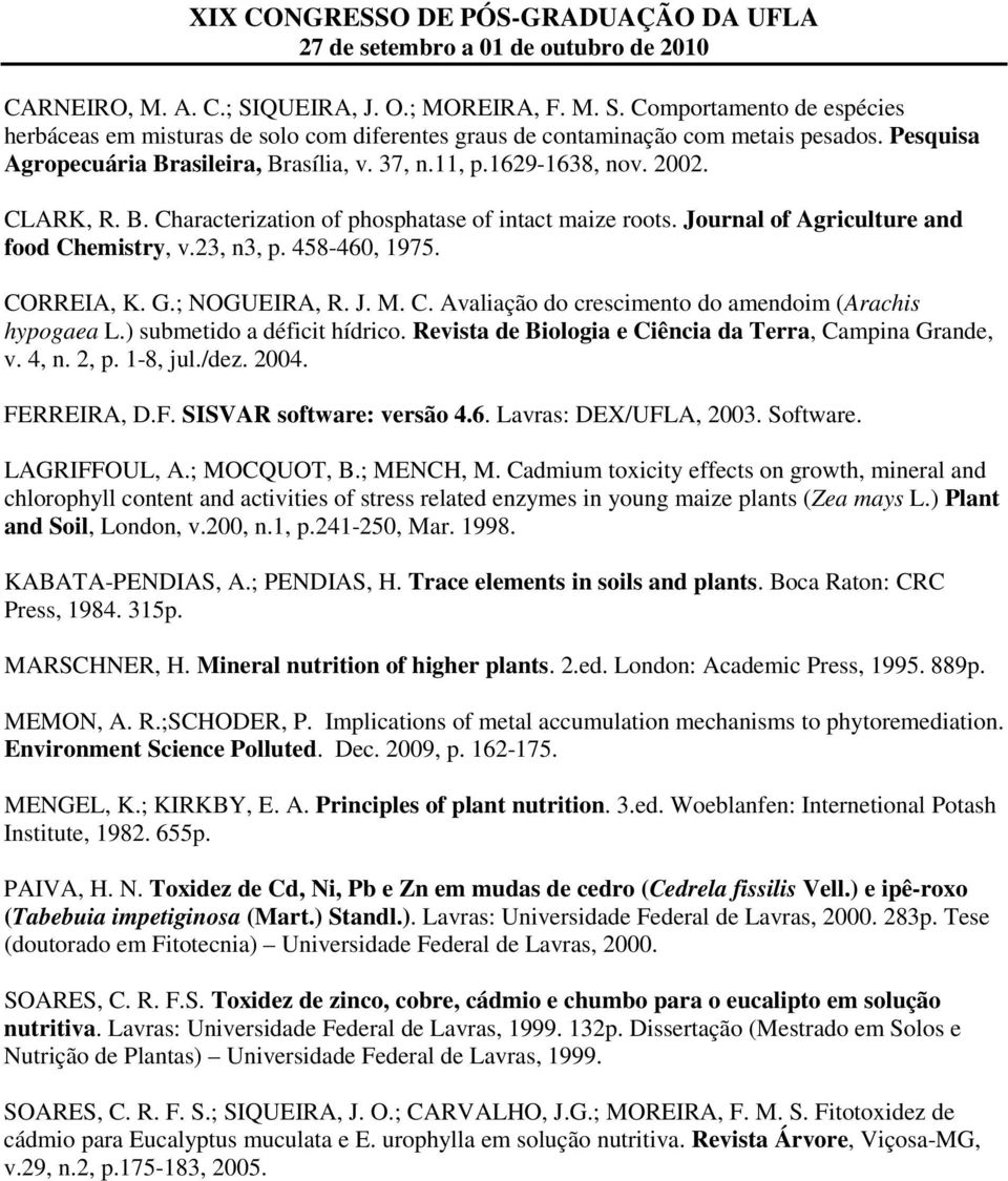 23, n3, p. 458-460, 1975. CORREIA, K. G.; NOGUEIRA, R. J. M. C. Avaliação do crescimento do amendoim (Arachis hypogaea L.) submetido a déficit hídrico.