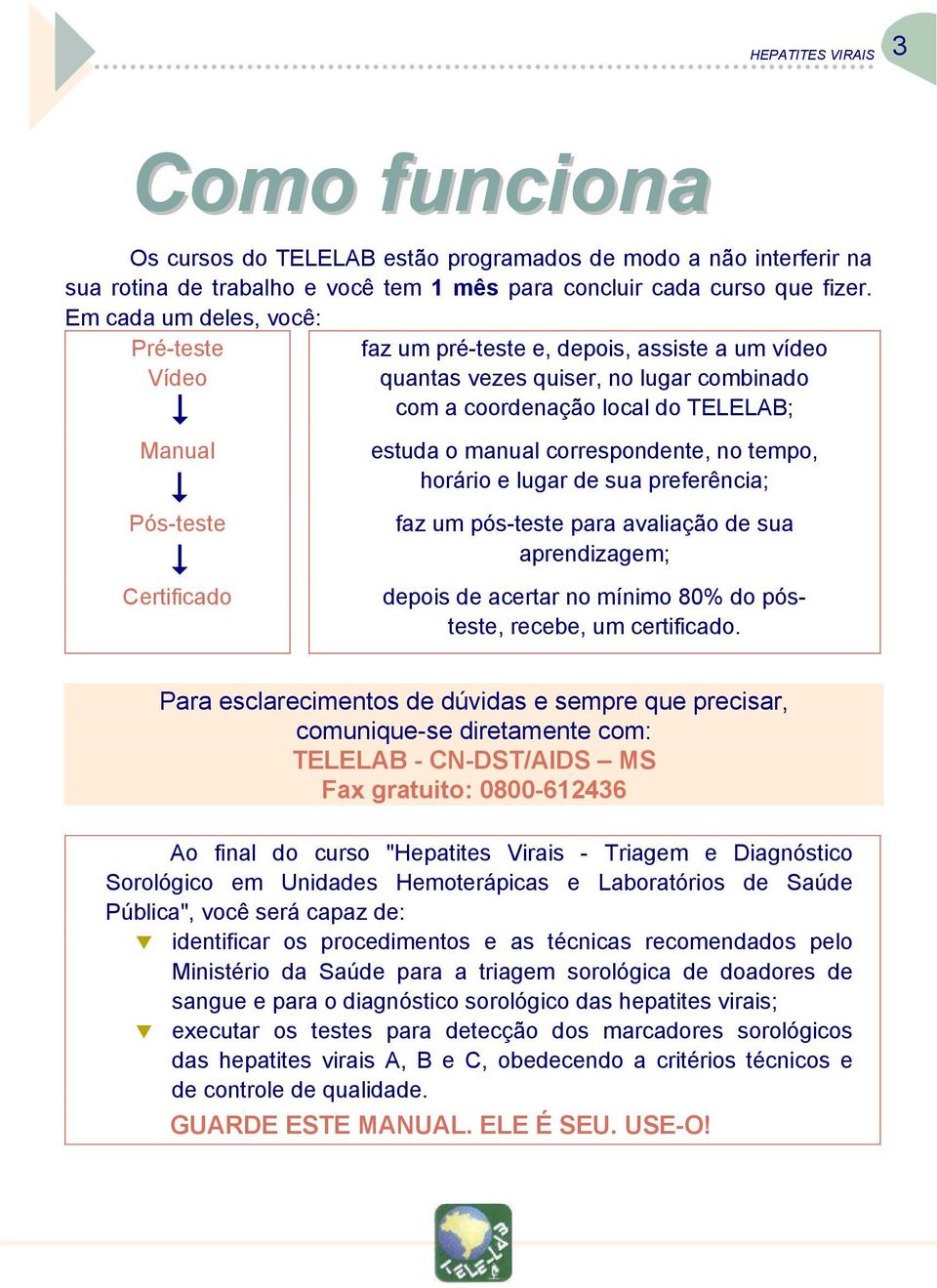 correspondente, no tempo, horário e lugar de sua preferência; Pós-teste Certificado faz um pós-teste para avaliação de sua aprendizagem; depois de acertar no mínimo 80% do pósteste, recebe, um