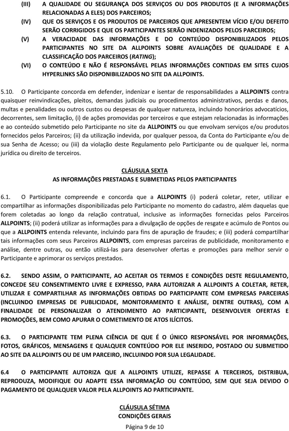 QUALIDADE E A CLASSIFICAÇÃO DOS PARCEIROS (RATING); (VI) O CONTEÚDO E NÃO É RESPONSÁVEL PELAS INFORMAÇÕES CONTIDAS EM SITES CUJOS HYPERLINKS SÃO DISPONIBILIZADOS NO SITE DA ALLPOINTS. 5.10.