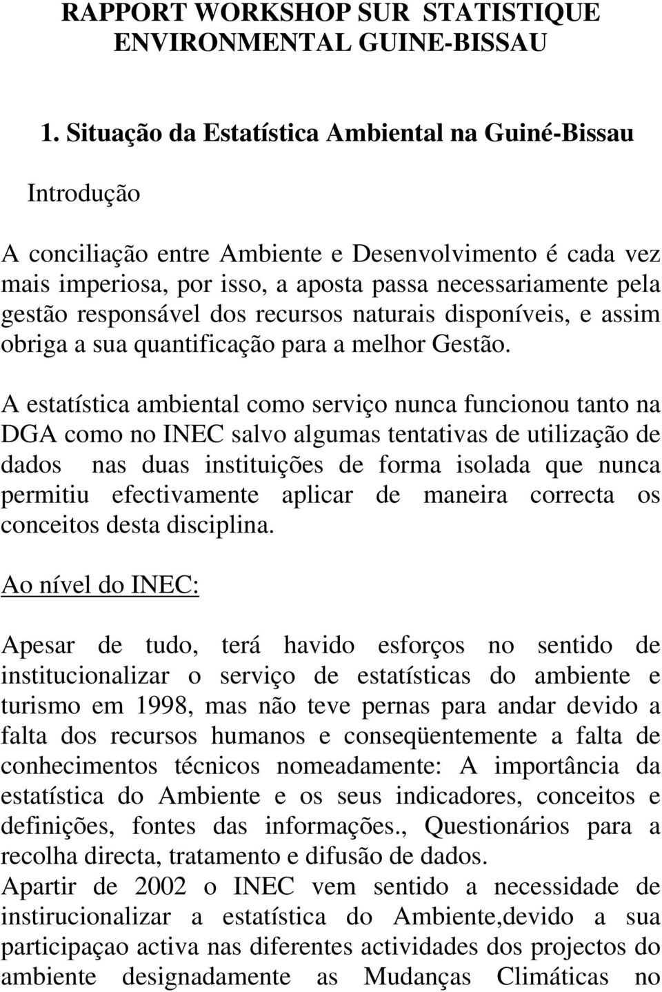 dos recursos naturais disponíveis, e assim obriga a sua quantificação para a melhor Gestão.