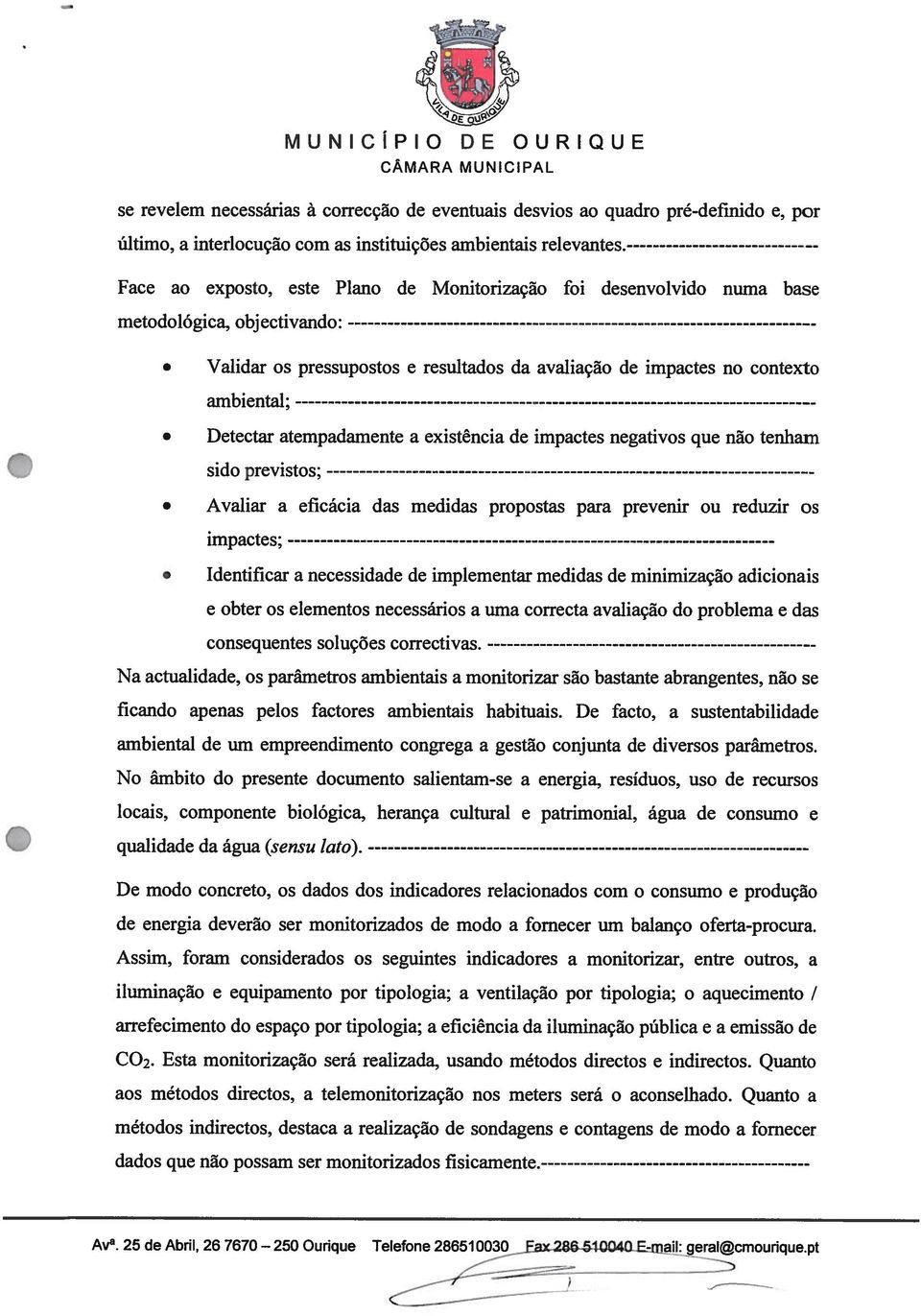 atempadamente a existência de impactes negativos que não tenham sido previstos; Avaliar a eficácia das medidas propostas para prevenir ou reduzir os impactes; Identificar a necessidade de implementar