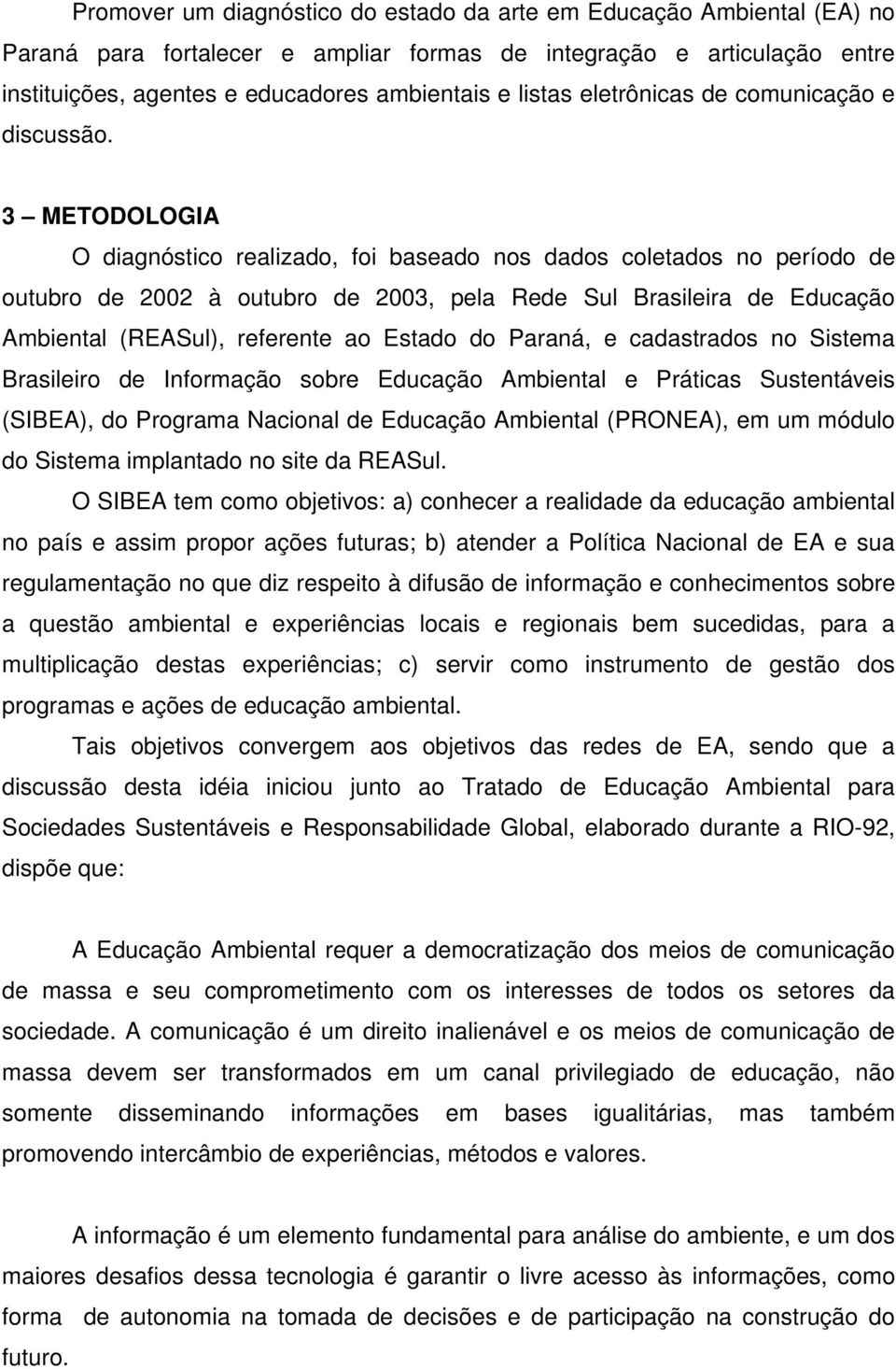 3 METODOLOGIA O diagnóstico realizado, foi baseado nos dados coletados no período de outubro de 2002 à outubro de 2003, pela Rede Sul Brasileira de Educação Ambiental (REASul), referente ao Estado do