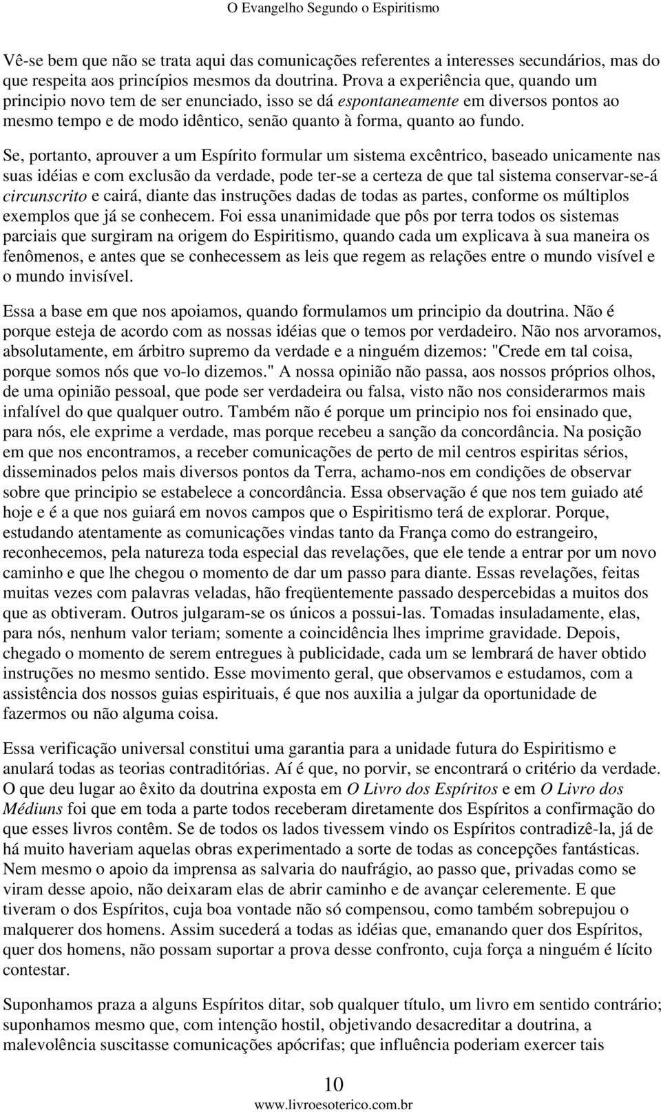 Se, portanto, aprouver a um Espírito formular um sistema excêntrico, baseado unicamente nas suas idéias e com exclusão da verdade, pode ter-se a certeza de que tal sistema conservar-se-á circunscrito