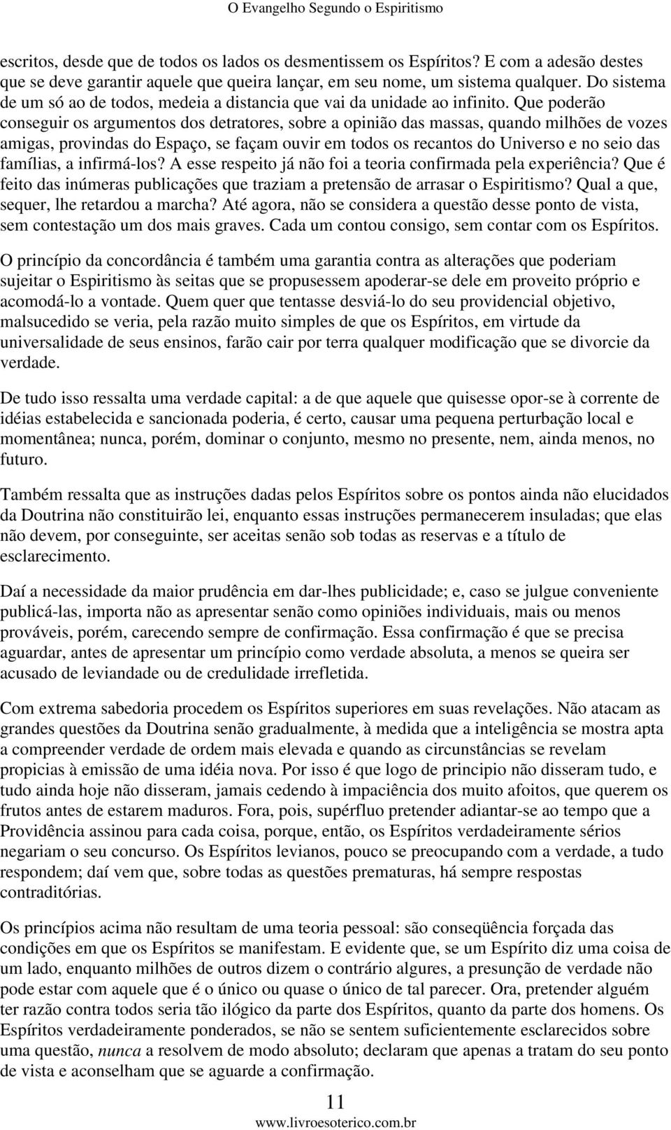 Que poderão conseguir os argumentos dos detratores, sobre a opinião das massas, quando milhões de vozes amigas, provindas do Espaço, se façam ouvir em todos os recantos do Universo e no seio das