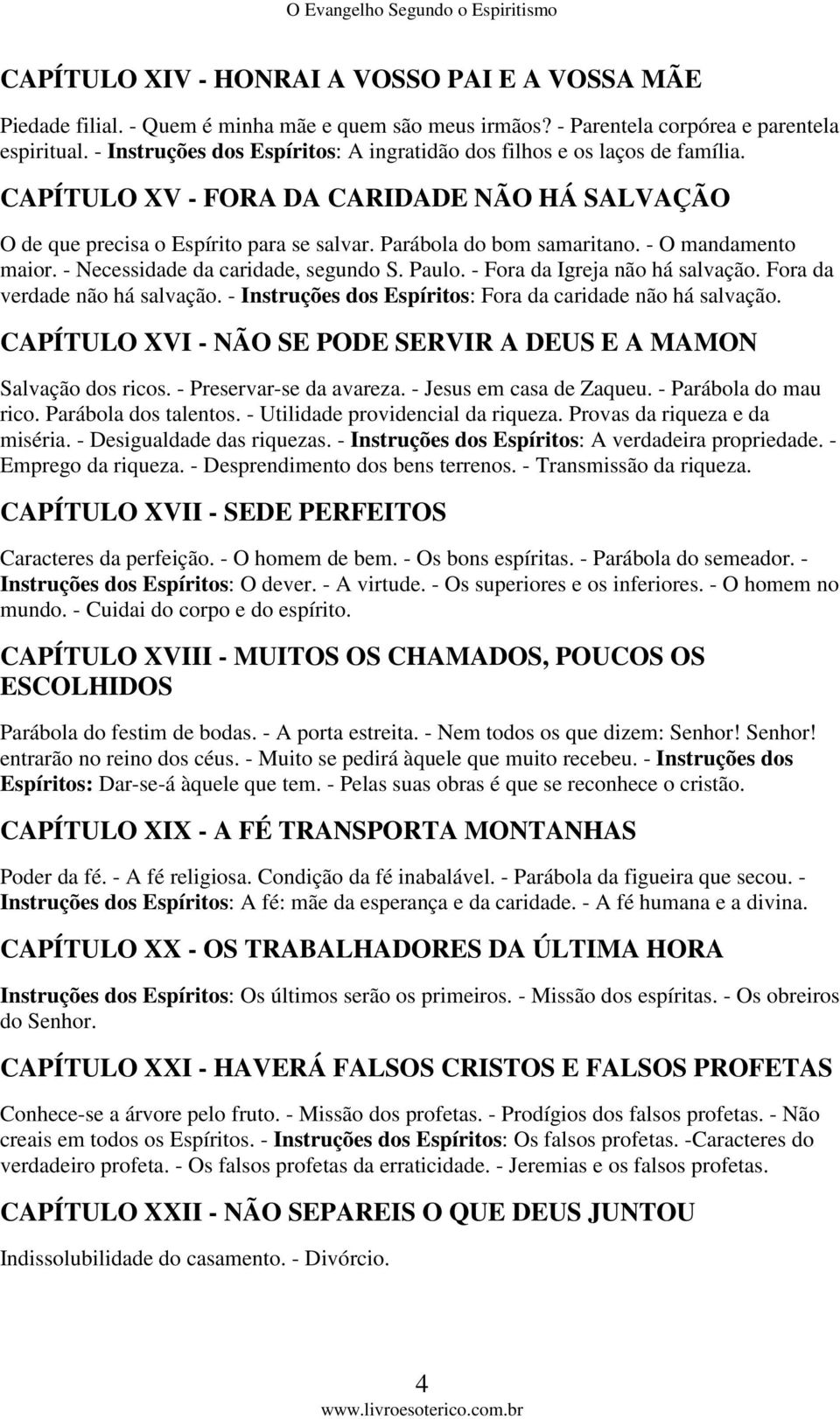 - O mandamento maior. - Necessidade da caridade, segundo S. Paulo. - Fora da Igreja não há salvação. Fora da verdade não há salvação. - Instruções dos Espíritos: Fora da caridade não há salvação.