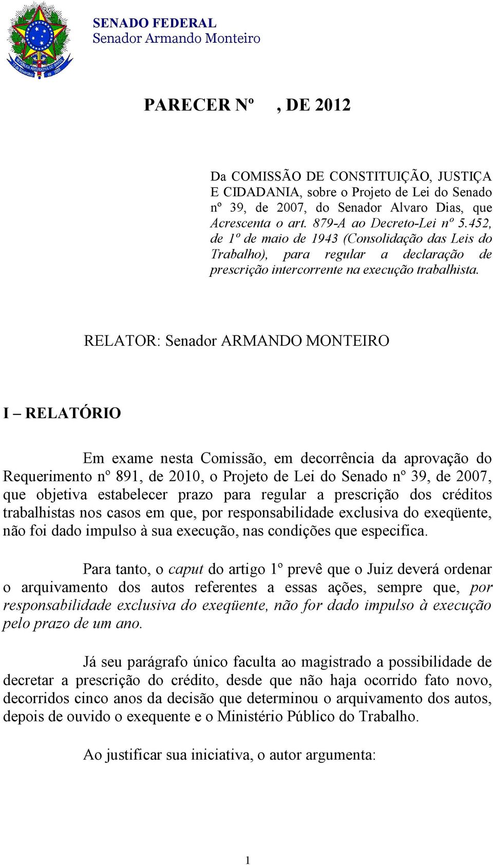 RELATOR: Senador ARMANDO MONTEIRO I RELATÓRIO Em exame nesta Comissão, em decorrência da aprovação do Requerimento nº 891, de 2010, o Projeto de Lei do Senado nº 39, de 2007, que objetiva estabelecer