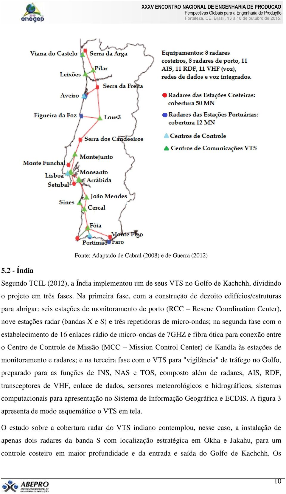 repetidoras de micro-ondas; na segunda fase com o estabelecimento de 16 enlaces rádio de micro-ondas de 7GHZ e fibra ótica para conexão entre o Centro de Controle de Missão (MCC Mission Control