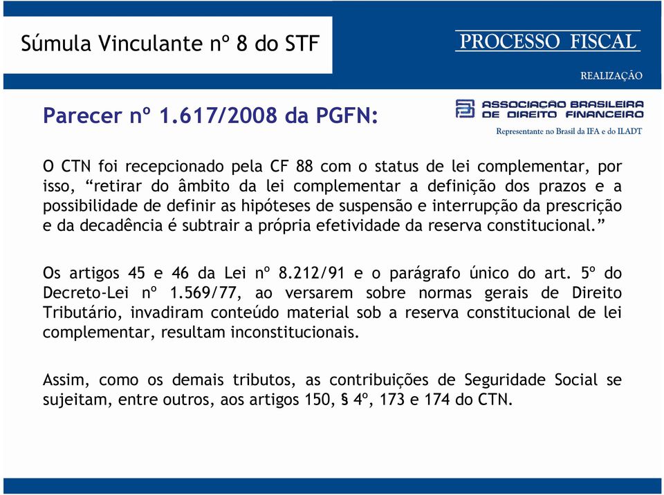 definir as hipóteses de suspensão e interrupção da prescrição e da decadência é subtrair a própria efetividade da reserva constitucional. Os artigos 45 e 46 da Lei nº 8.