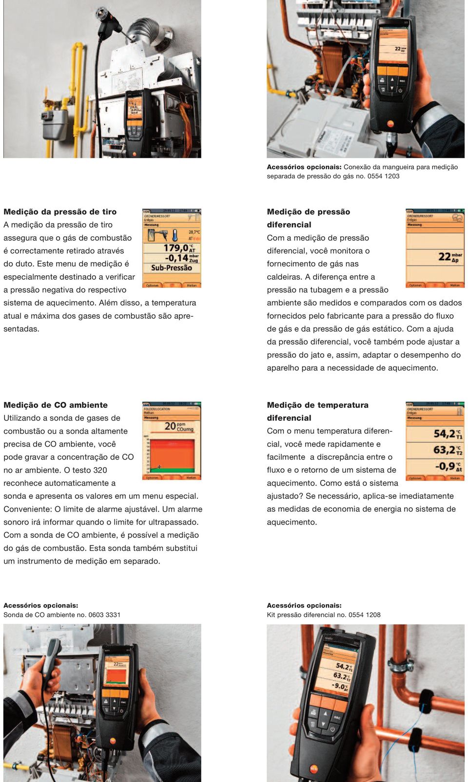 Este menu de medição é especialmente destinado a verificar a pressão negativa do respectivo sistema de aquecimento. Além disso, a temperatura atual e máxima dos gases de combustão são apresentadas.