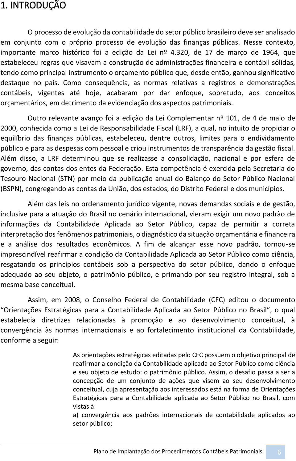 320, de 17 de março de 1964, que estabeleceu regras que visavam a construção de administrações financeira e contábil sólidas, tendo como principal instrumento o orçamento público que, desde então,