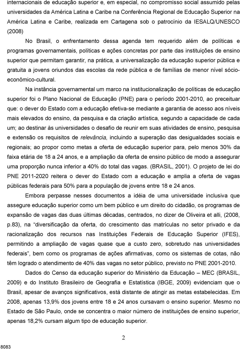 por parte das instituições de ensino superior que permitam garantir, na prática, a universalização da educação superior pública e gratuita a jovens oriundos das escolas da rede pública e de famílias