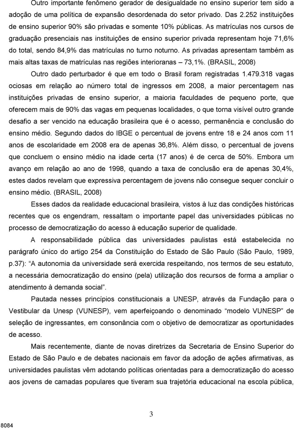 As matrículas nos cursos de graduação presenciais nas instituições de ensino superior privada representam hoje 71,6% do total, sendo 84,9% das matrículas no turno noturno.