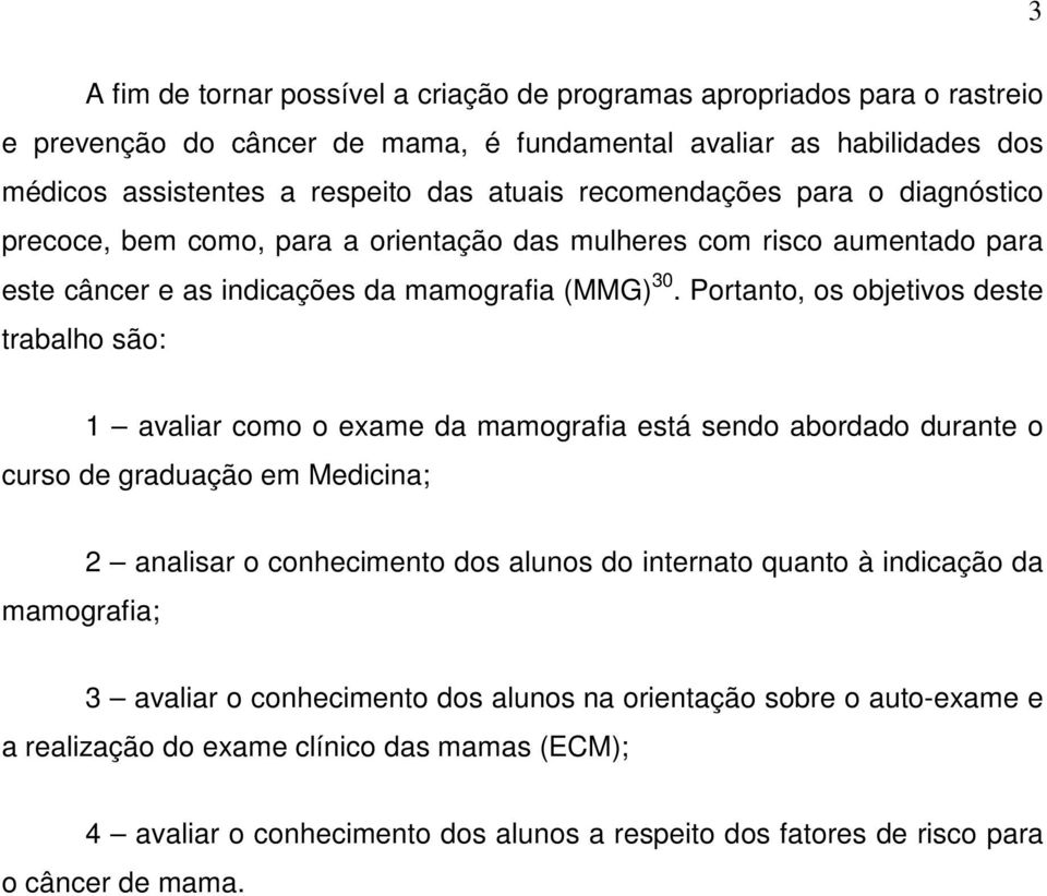 Portanto, os objetivos deste trabalho são: 1 avaliar como o exame da mamografia está sendo abordado durante o curso de graduação em Medicina; mamografia; 2 analisar o conhecimento dos alunos do