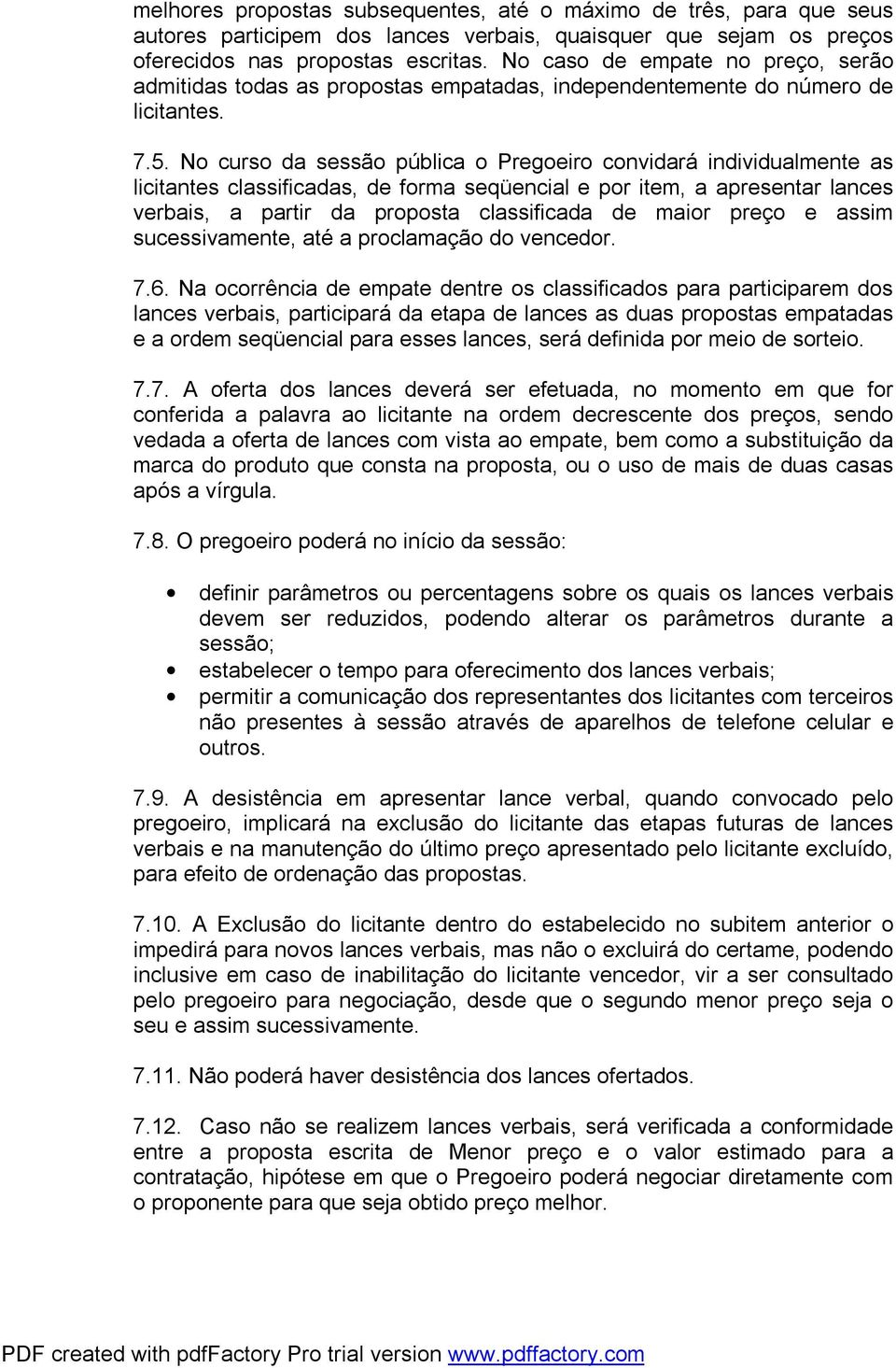 No curso da sessão pública o Pregoeiro convidará individualmente as licitantes classificadas, de forma seqüencial e por item, a apresentar lances verbais, a partir da proposta classificada de maior