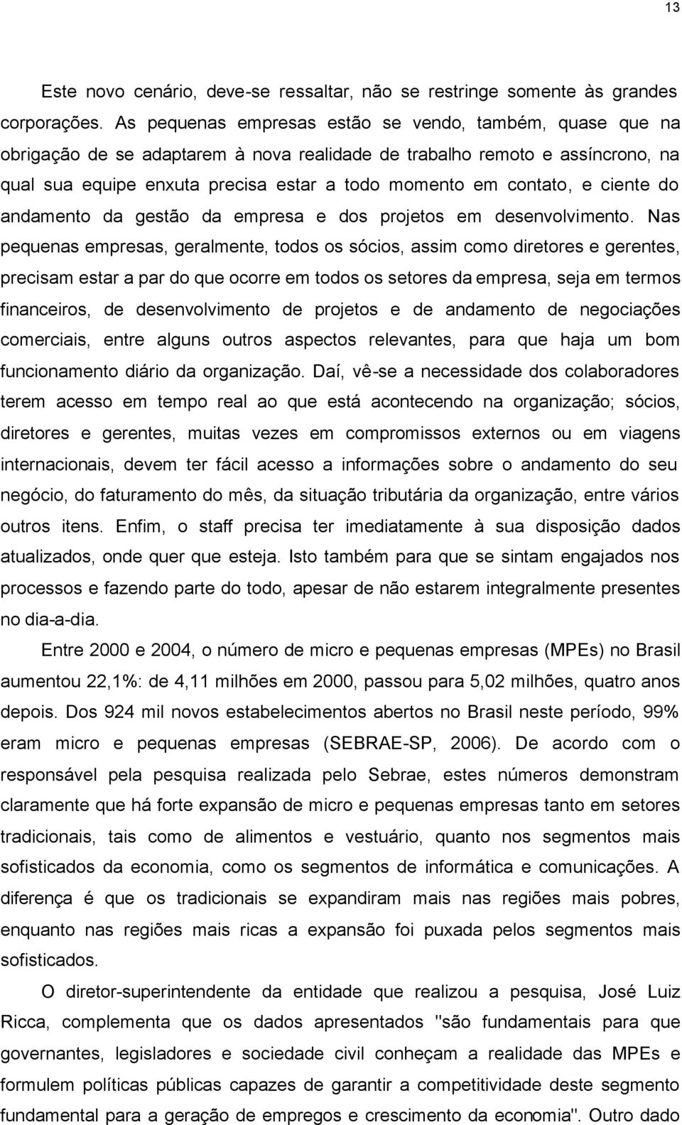 contato, e ciente do andamento da gestão da empresa e dos projetos em desenvolvimento.