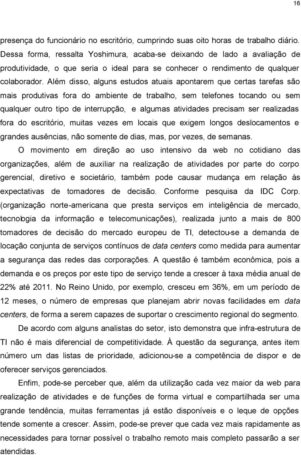 Além disso, alguns estudos atuais apontarem que certas tarefas são mais produtivas fora do ambiente de trabalho, sem telefones tocando ou sem qualquer outro tipo de interrupção, e algumas atividades