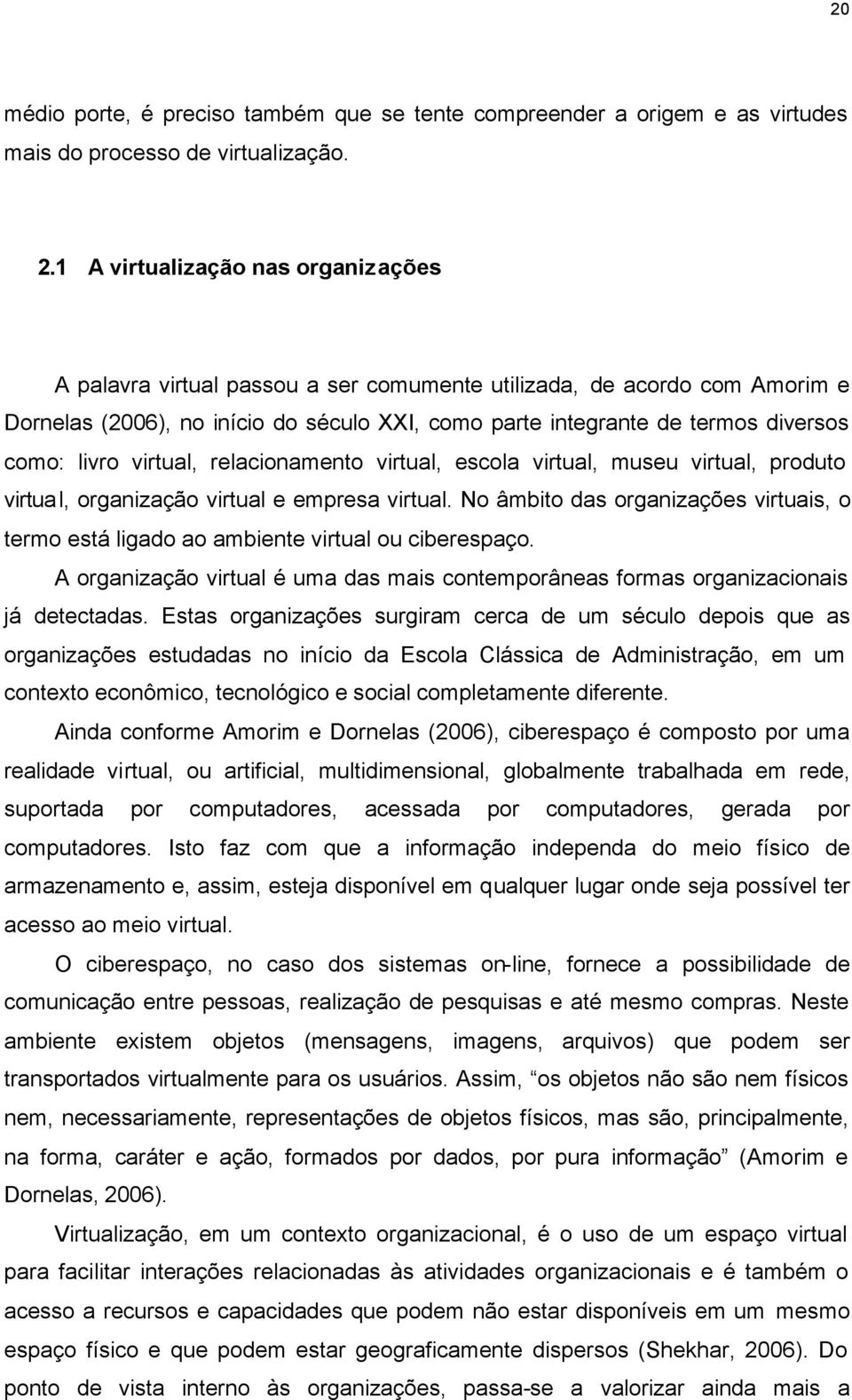 livro virtual, relacionamento virtual, escola virtual, museu virtual, produto virtual, organização virtual e empresa virtual.