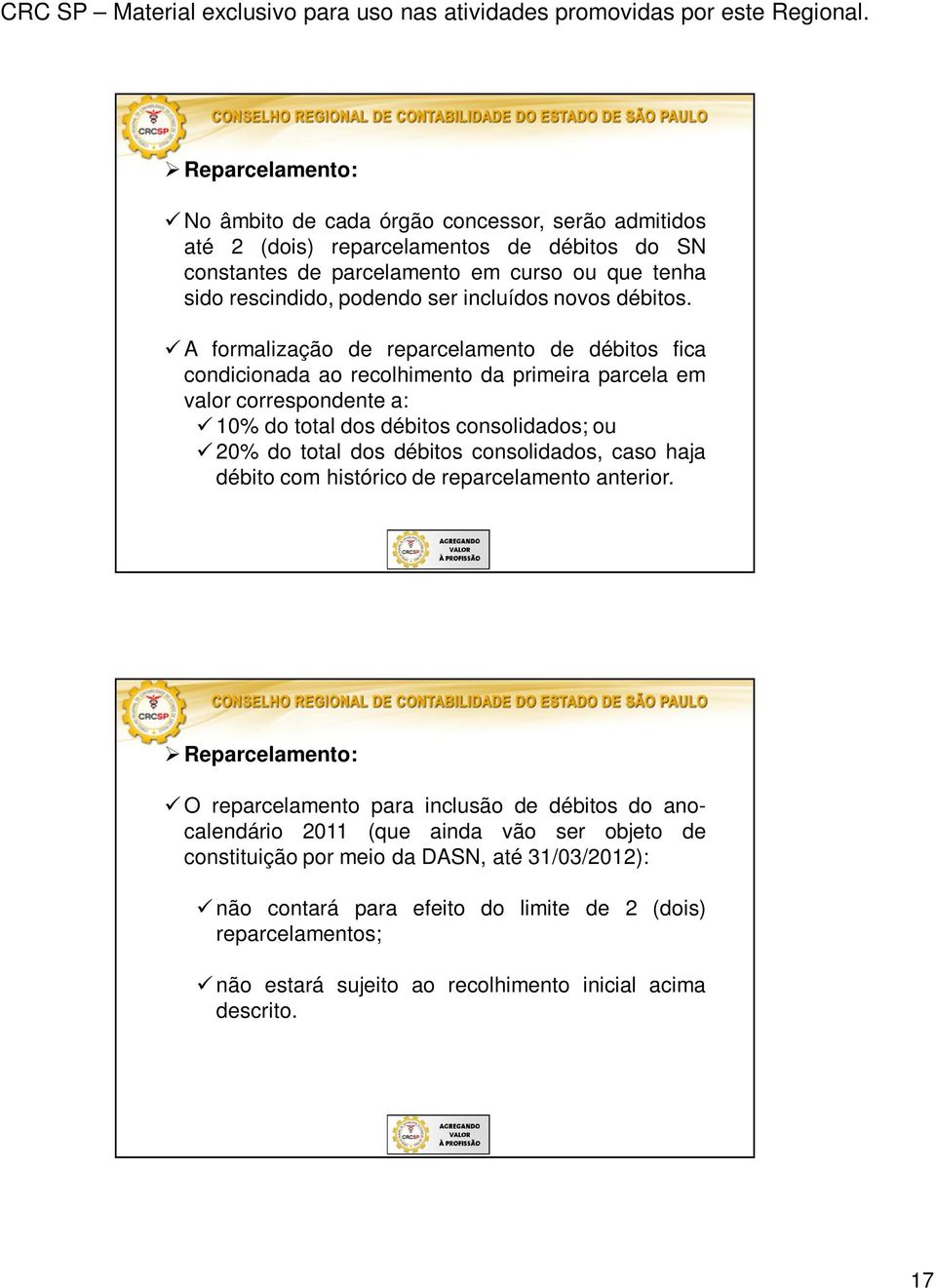 A formalização de reparcelamento de débitos fica condicionada ao recolhimento da primeira parcela em valor correspondente a: 10% do total dos débitos consolidados; ou 20% do total dos