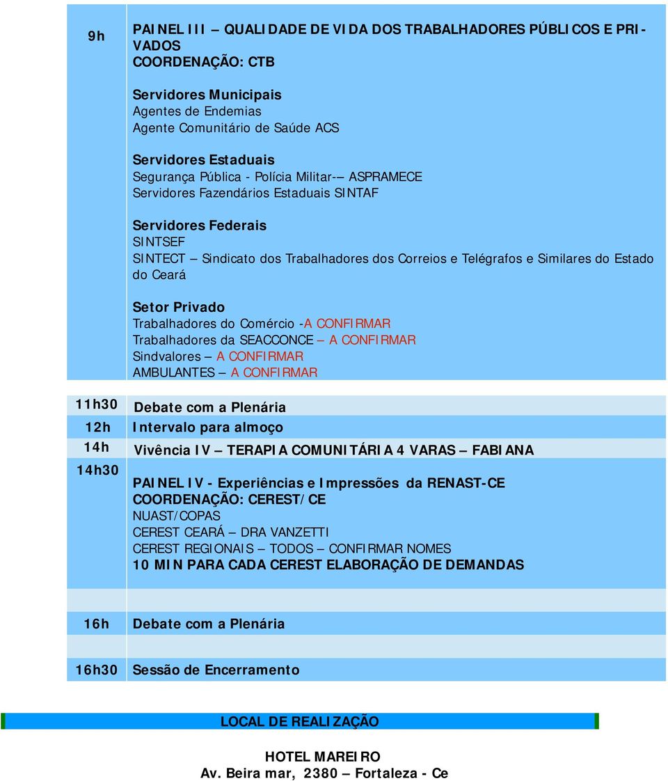 Setor Privado Trabalhadores do Comércio -A CONFIRMAR Trabalhadores da SEACCONCE A CONFIRMAR Sindvalores A CONFIRMAR AMBULANTES A CONFIRMAR 11h30 12h 14h 14h30 Debate com a Plenária Intervalo para