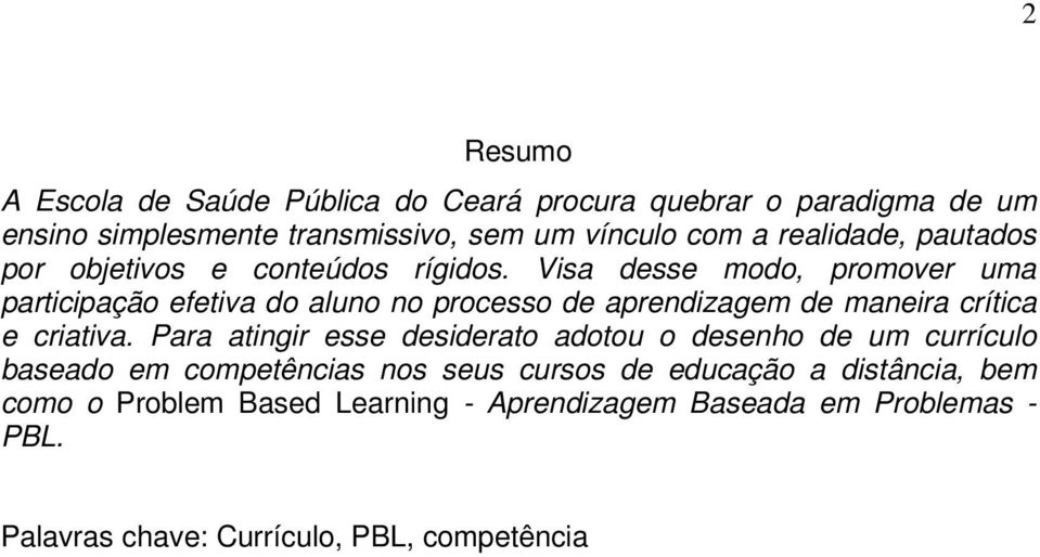 Visa desse modo, promover uma participação efetiva do aluno no processo de aprendizagem de maneira crítica e criativa.