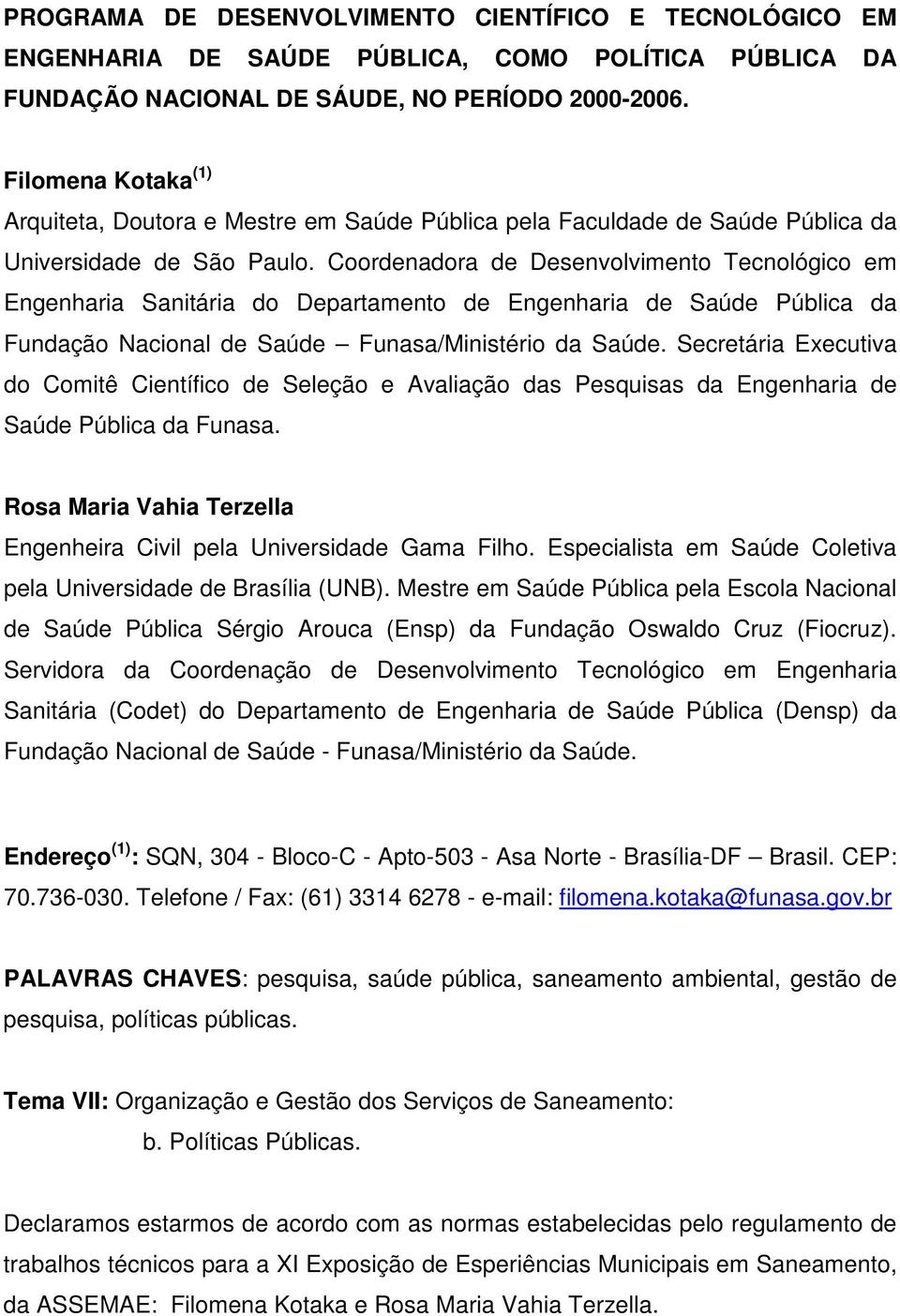 Coordenadora de Desenvolvimento Tecnológico em Engenharia Sanitária do Departamento de Engenharia de Saúde Pública da Fundação Nacional de Saúde Funasa/Ministério da Saúde.