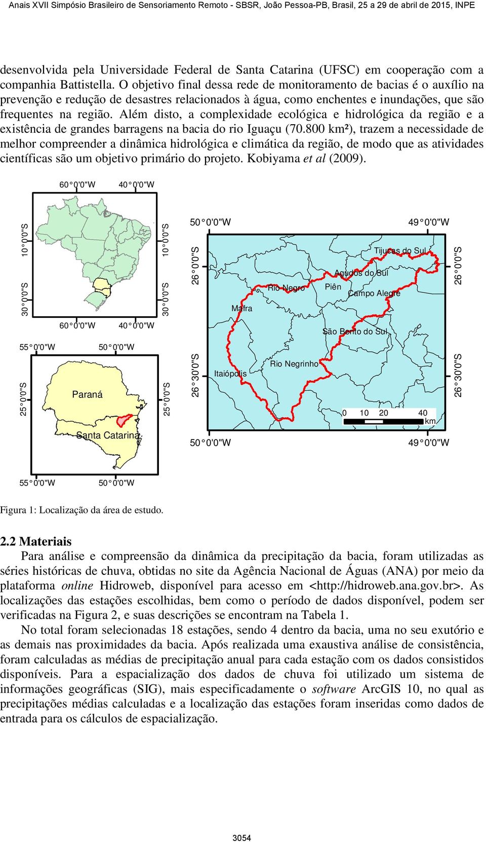 Além disto, a complexidade ecológica e hidrológica da região e a existência de grandes barragens na bacia do rio Iguaçu (70.