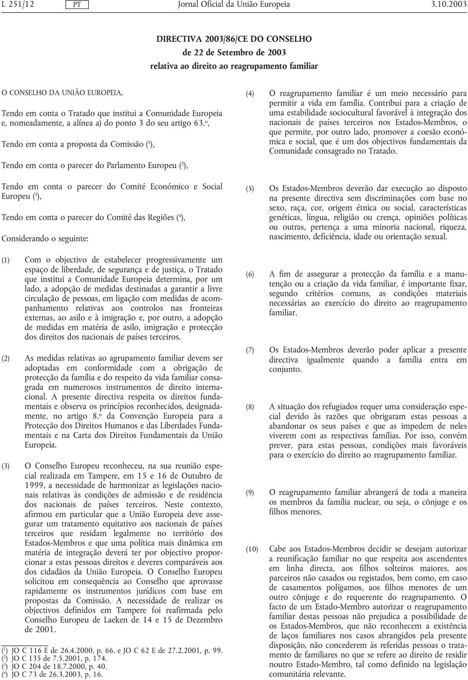 o, Tendo em conta a proposta da Comissão ( 1 ), Tendo em conta o parecer do Parlamento Europeu ( 2 ), Tendo em conta o parecer do Comité Económico e Social Europeu ( 3 ), Tendo em conta o parecer do