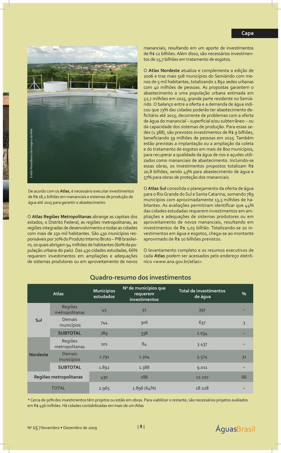 até 2015 para garantir o abastecimento O Atlas Regiões Metropolitanas abrange as capitais dos estados, o Distrito Federal, as regiões metropolitanas, as regiões integradas de desenvolvimento e todas