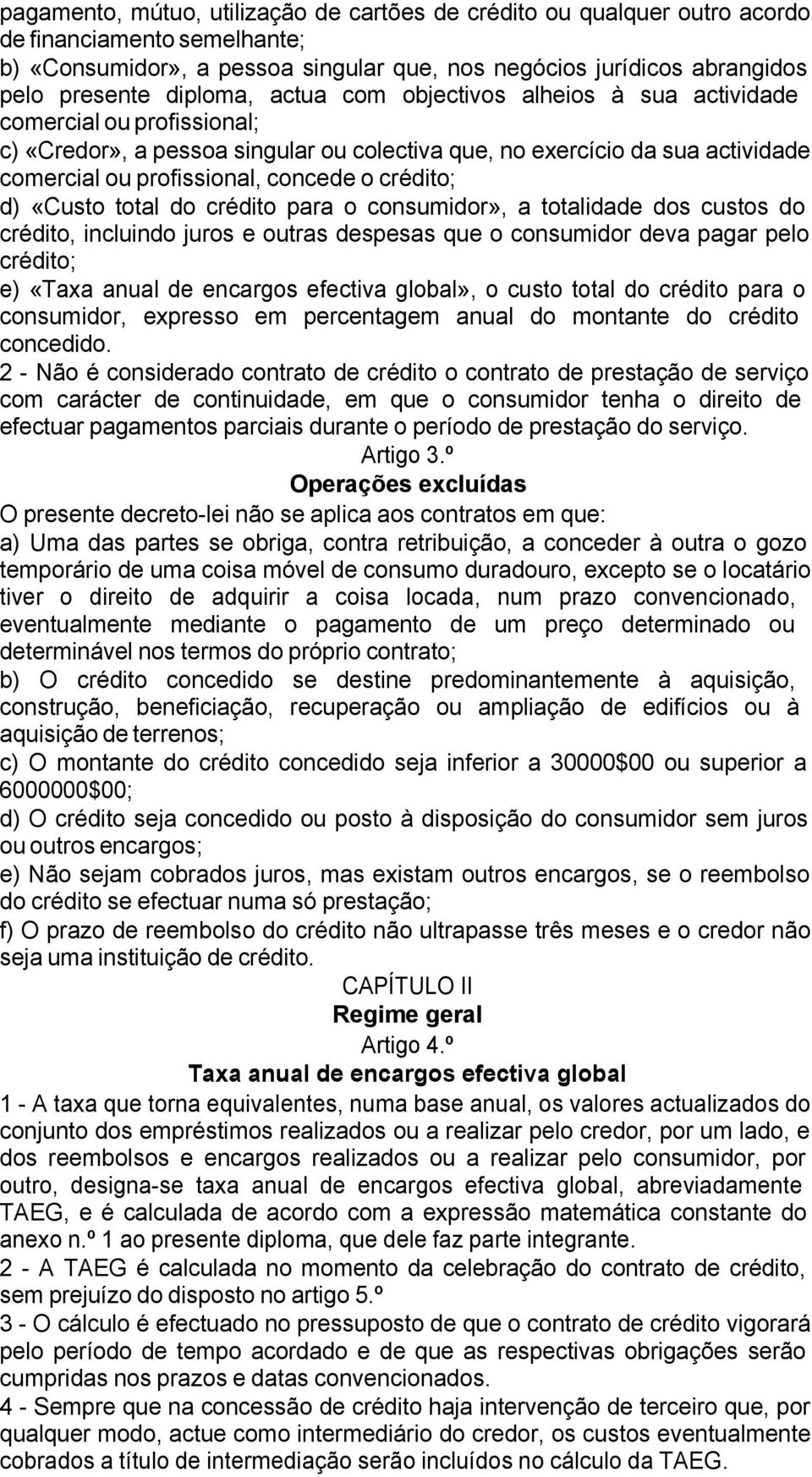 crédito; d) «Custo total do crédito para o consumidor», a totalidade dos custos do crédito, incluindo juros e outras despesas que o consumidor deva pagar pelo crédito; e) «Taxa anual de encargos