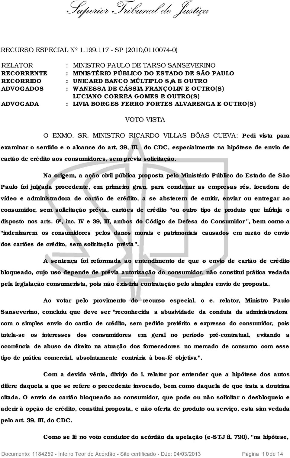 CÁSSIA FRANÇOLIN E OUTRO(S) LUCIANO CORREA GOMES E OUTRO(S) ADVOGADA : LIVIA BORGES FERRO FORTES ALVARENGA E OUTRO(S) VOTO-VISTA O EXMO. SR.