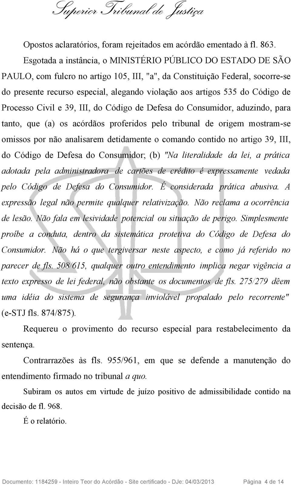 535 do Código de Processo Civil e 39, III, do Código de Defesa do Consumidor, aduzindo, para tanto, que (a) os acórdãos proferidos pelo tribunal de origem mostram-se omissos por não analisarem