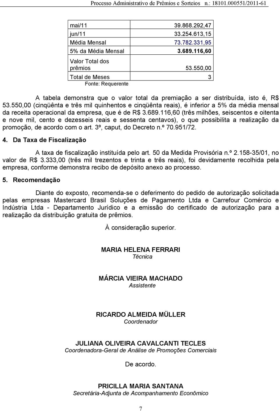 550,00 (cinqüênta e três mil quinhentos e cinqüênta reais), é inferior a 5% da média mensal da receita operacional da empresa, que é de R$ 3.689.