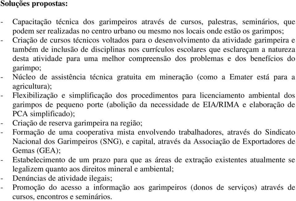 compreensão dos problemas e dos benefícios do garimpo; - Núcleo de assistência técnica gratuita em mineração (como a Emater está para a agricultura); - Flexibilização e simplificação dos