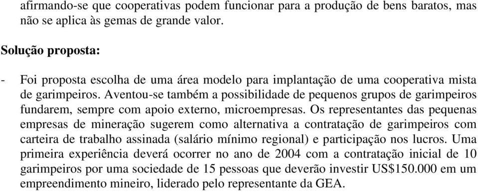 Aventou-se também a possibilidade de pequenos grupos de garimpeiros fundarem, sempre com apoio externo, microempresas.