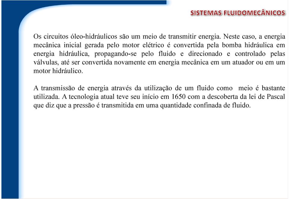 fluido e direcionado e controlado pelas válvulas, até ser convertida novamente em energia mecânica em um atuador ou em um motor hidráulico.