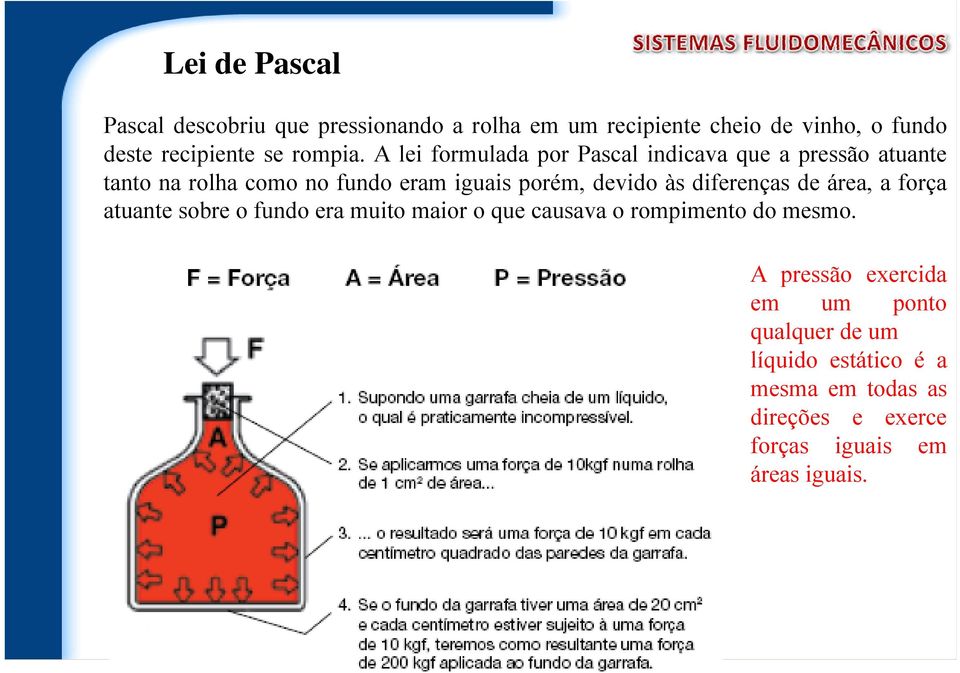 A lei formulada por Pascal indicava que a pressão atuante tanto na rolha como no fundo eram iguais porém, devido às