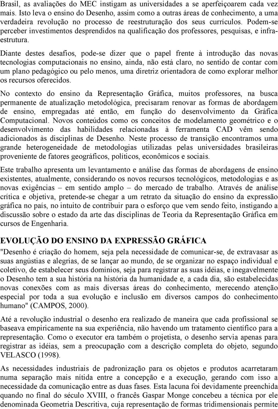 Podem-se perceber investimentos desprendidos na qualificação dos professores, pesquisas, e infraestrutura.