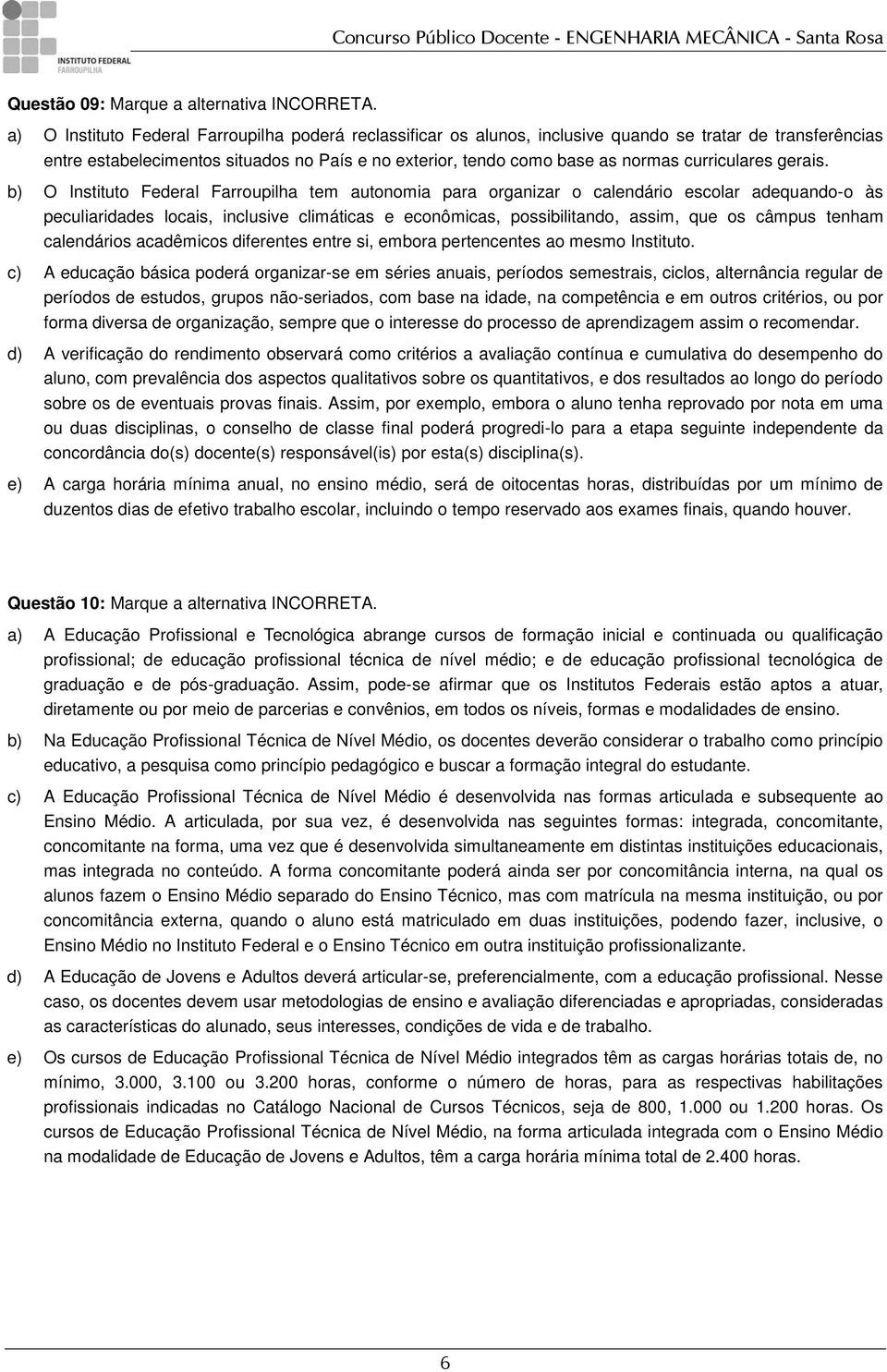 e econômicas, possibilitando, assim, que os câmpus tenham calendários acadêmicos diferentes entre si, embora pertencentes ao mesmo Instituto c) A educação básica poderá organizar-se em séries anuais,