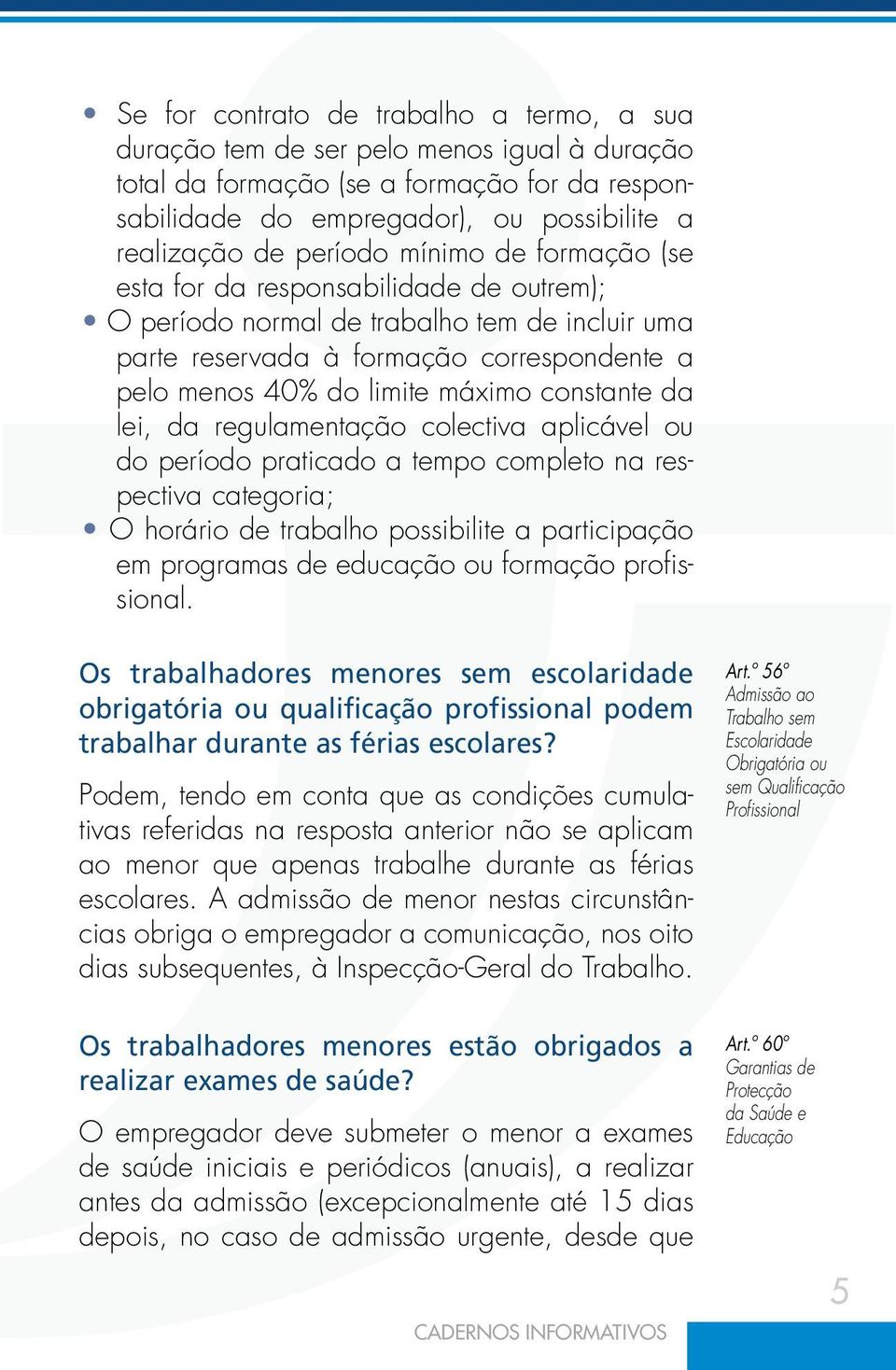 constante da lei, da regulamentação colectiva aplicável ou do período praticado a tempo completo na respectiva categoria; O horário de trabalho possibilite a participação em programas de educação ou