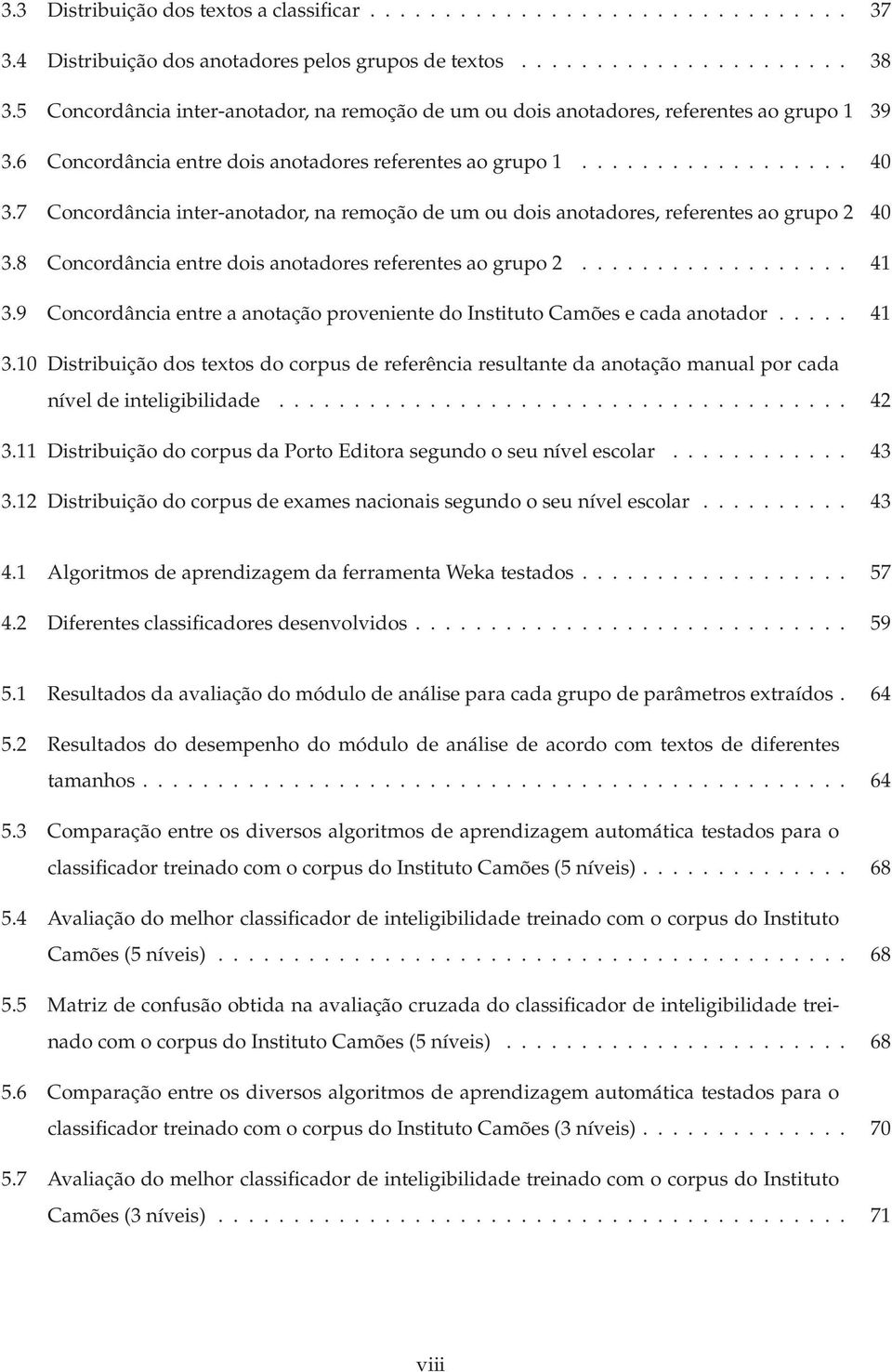 7 Concordância inter-anotador, na remoção de um ou dois anotadores, referentes ao grupo 2 40 3.8 Concordância entre dois anotadores referentes ao grupo 2.................. 41 3.