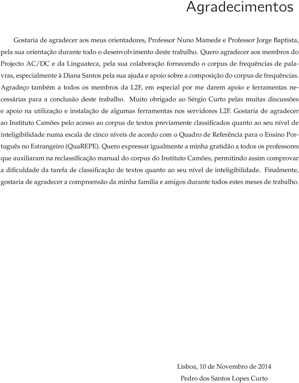 composição do corpus de frequências. Agradeço também a todos os membros da L2F, em especial por me darem apoio e ferramentas necessárias para a conclusão deste trabalho.