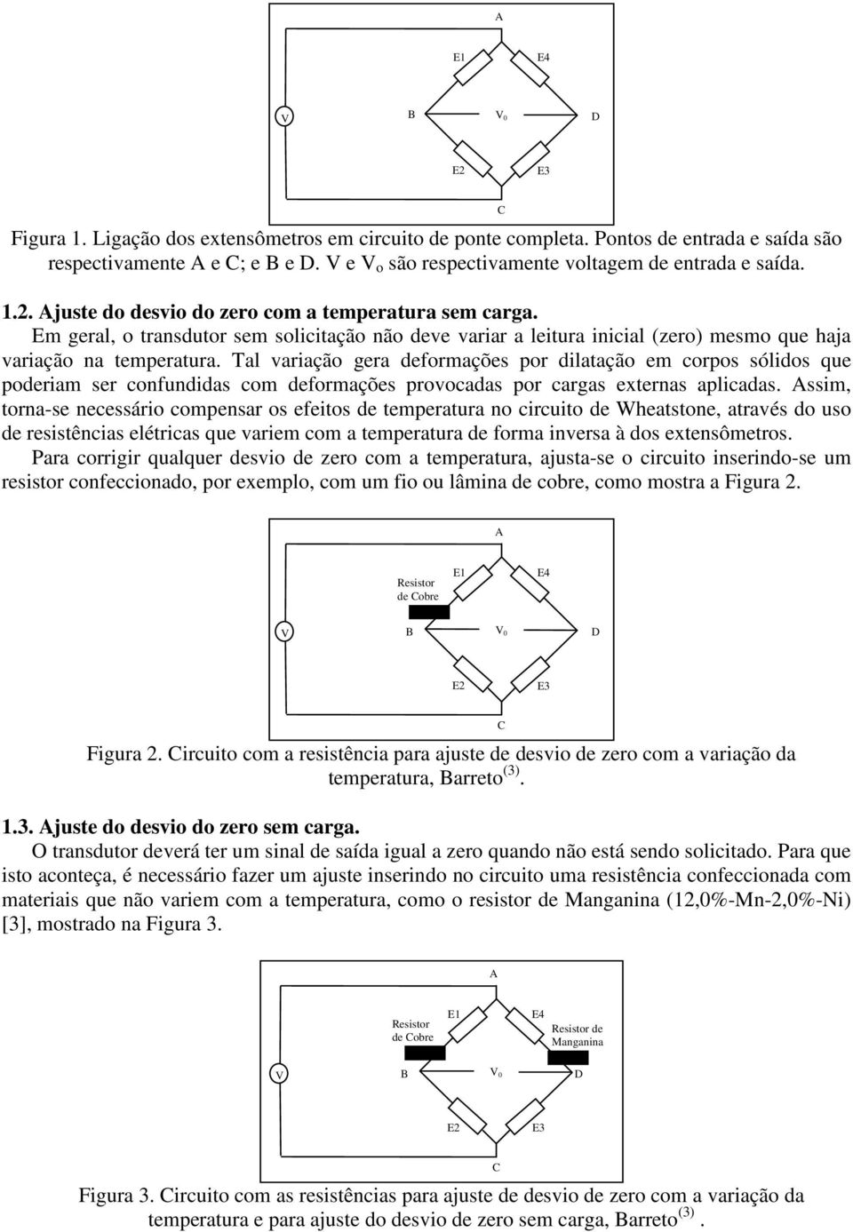 Em geral, o transdutor sem solicitação não deve variar a leitura inicial (zero) mesmo que haja variação na temperatura.