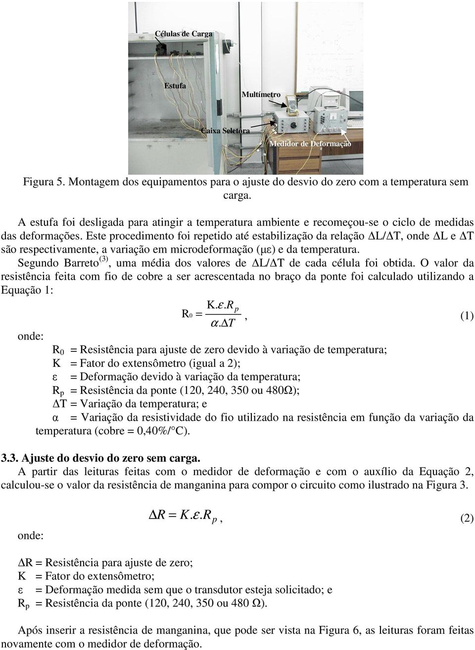 Este procedimento foi repetido até estabilização da relação L/ T, onde L e T são respectivamente, a variação em microdeformação (µε) e da temperatura.