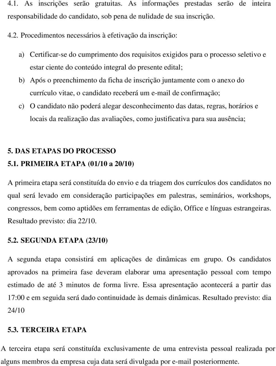 preenchimento da ficha de inscrição juntamente com o anexo do currículo vitae, o candidato receberá um e-mail de confirmação; c) O candidato não poderá alegar desconhecimento das datas, regras,