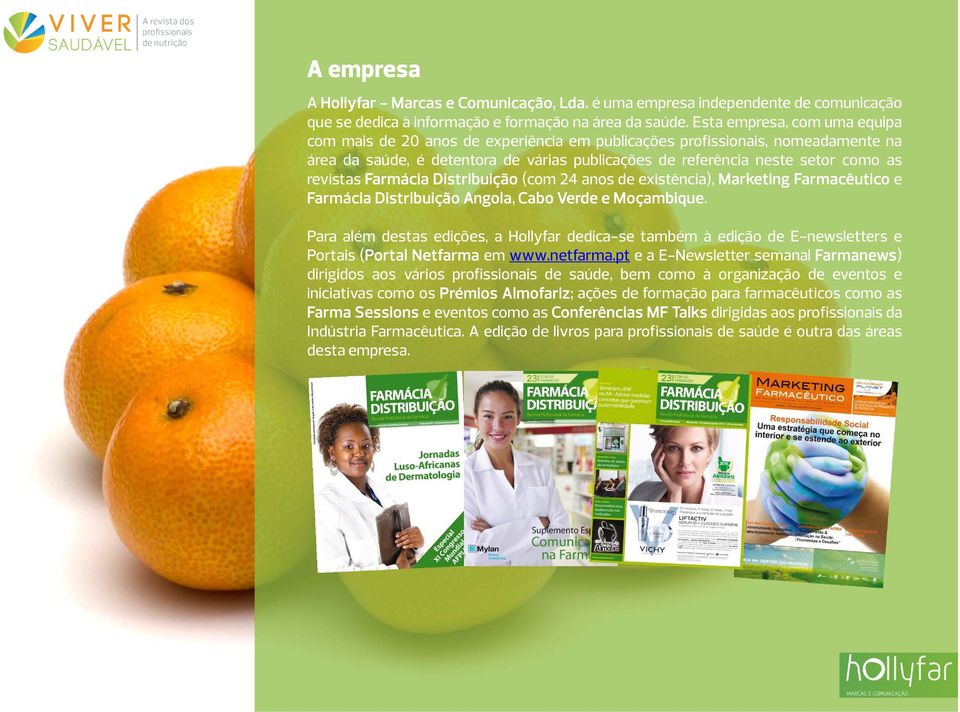 revistas Farmácia Distribuição (com 24 anos de existência), Marketing Farmacêutico e Farmácia Distribuição Angola, Cabo Verde e Moçambique.