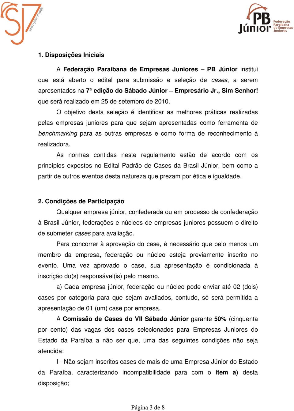 O objetivo desta seleção é identificar as melhores práticas realizadas pelas empresas juniores para que sejam apresentadas como ferramenta de benchmarking para as outras empresas e como forma de