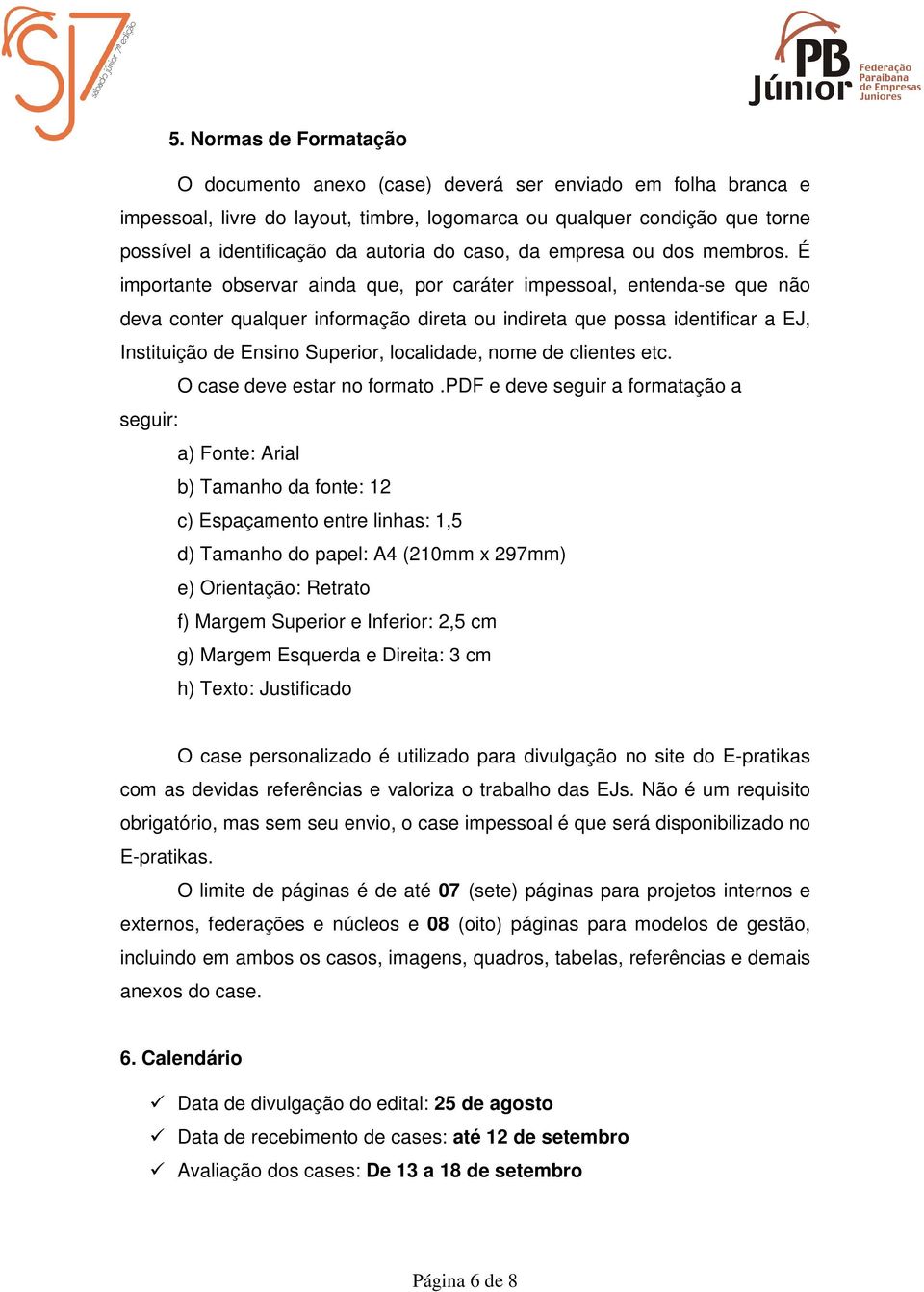 É importante observar ainda que, por caráter impessoal, entenda-se que não deva conter qualquer informação direta ou indireta que possa identificar a EJ, Instituição de Ensino Superior, localidade,