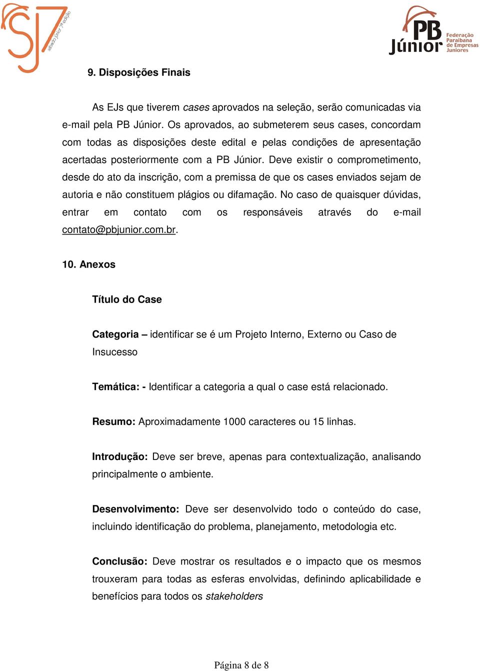 Deve existir o comprometimento, desde do ato da inscrição, com a premissa de que os cases enviados sejam de autoria e não constituem plágios ou difamação.