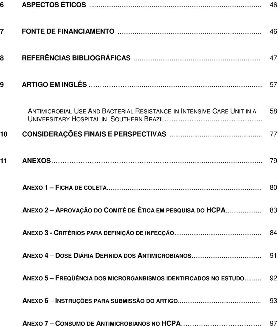 .. 77 11 ANEXOS... 79 ANEXO 1 FICHA DE COLETA... 80 ANEXO 2 APROVAÇÃO DO COMITÊ DE ÉTICA EM PESQUISA DO HCPA... 83 ANEXO 3 - CRITÉRIOS PARA DEFINIÇÃO DE INFECÇÃO.