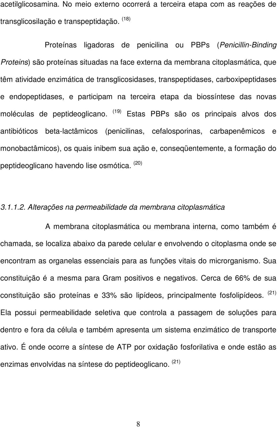 transpeptidases, carboxipeptidases e endopeptidases, e participam na terceira etapa da biossíntese das novas moléculas de peptideoglicano.